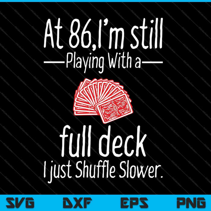 At 86,I'm still playing with a full deck I just shuffle slower SVG PNG cut file for Cricut