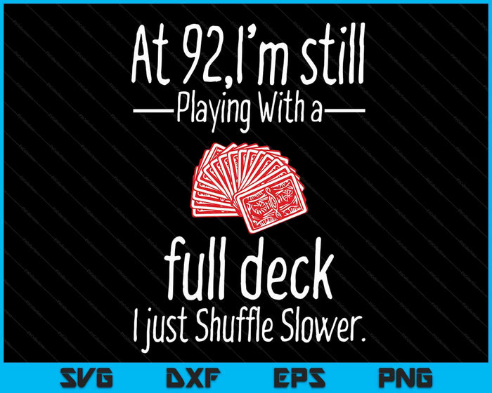 At 92,I'm Still Playing With A Full Deck I Just Shuffle Slower SVG PNG Digital Cutting Files