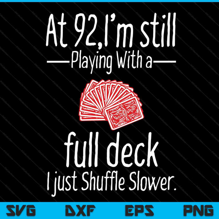 At 92,I'm Still Playing With A Full Deck I Just Shuffle Slower SVG PNG Digital Cutting Files