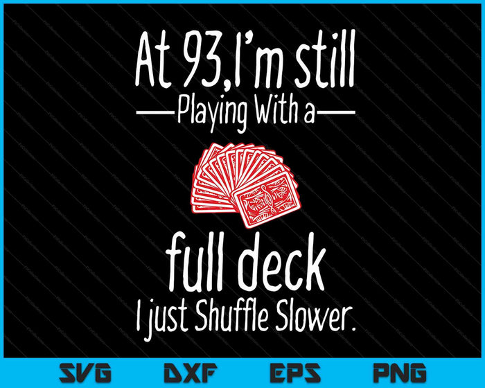 At 93,I'm Still Playing With A Full Deck I Just Shuffle Slower SVG PNG Digital Cutting Files