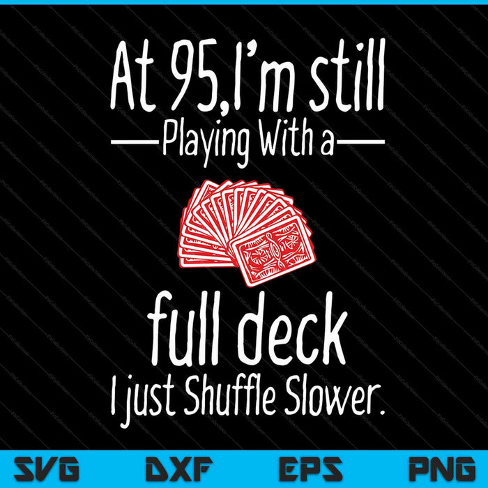 At 95,I'm still playing with a full deck I just shuffle slower SVG PNG cut file for Cricut