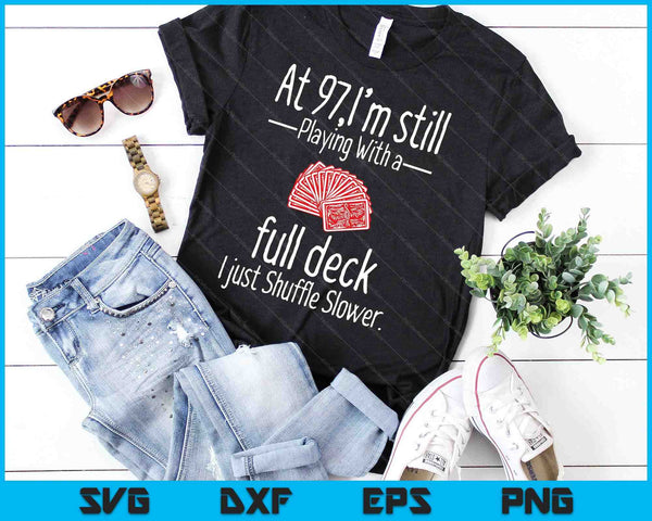 At 97,I'm Still Playing With A Full Deck I Just Shuffle Slower SVG PNG Digital Cutting Files - on a t-shirt