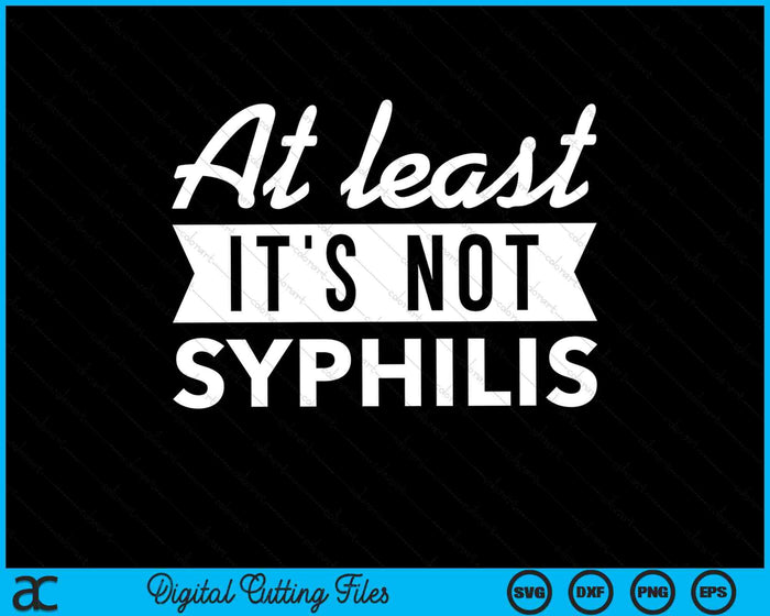 At Least It's Not Syphilis Funny Surgery Gag SVG PNG Digital Cutting Files