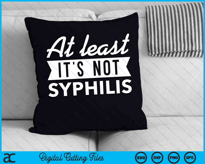 At Least It's Not Syphilis Funny Surgery Gag SVG PNG Digital Cutting Files