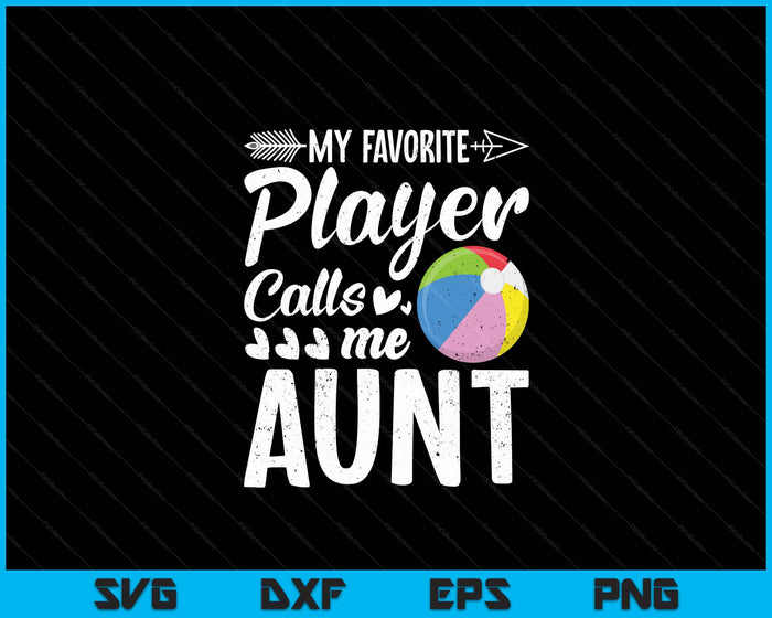 My Favorite Beach Ball Player Calls Me Aunt  SVG PNG Digital Cutting Files