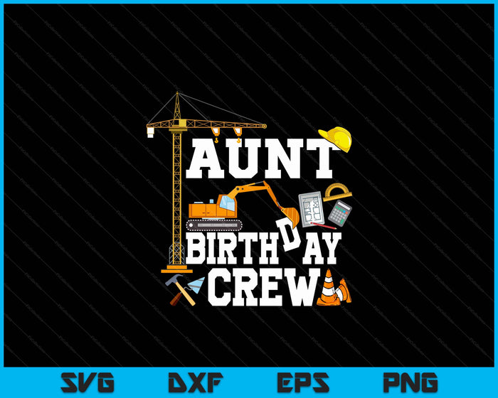 Aunt Birthday Crew Construction Birthday Party SVG PNG Digital Cutting Files