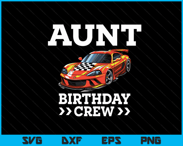 Aunt Birthday Crew Race Car Racing Car Driver SVG PNG Digital Cutting Files