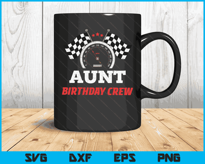 Aunt Birthday Crew Race Car Theme Party Racing Car Driver SVG PNG Digital Cutting Files