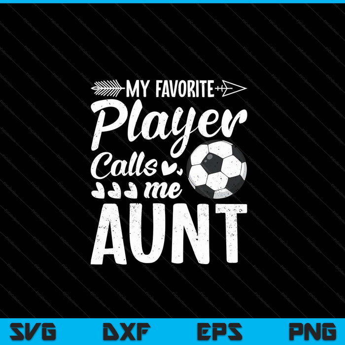 My favorite soccer player calls me aunt football lover SVG cut file