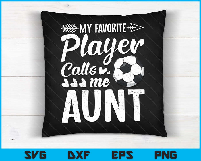 My Favorite Soccer Player Calls Me Aunt Funny Football Lover SVG PNG Digital Cutting Files