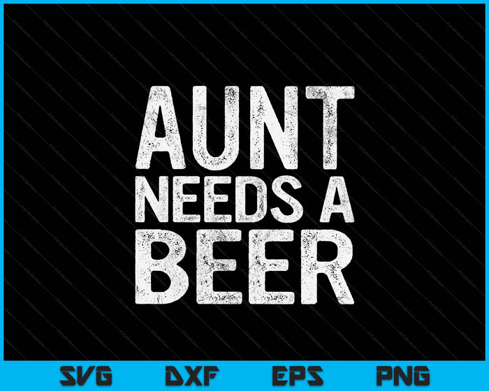 Aunt Needs A Beer Funny Women Drinking Mother's Day SVG PNG Digital Printable Files
