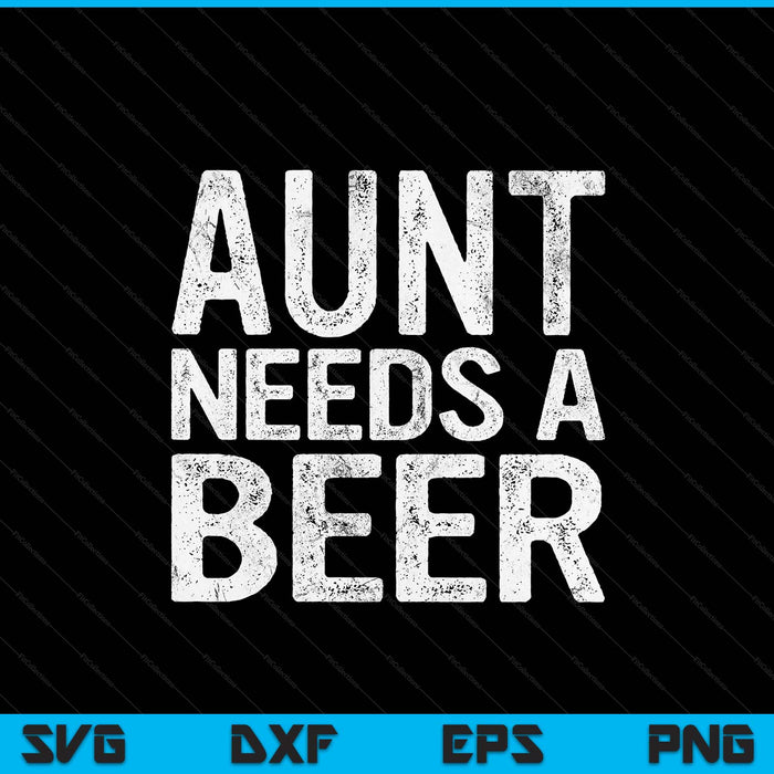 Aunt needs a beer women drinking Mother's Day SVG cut file