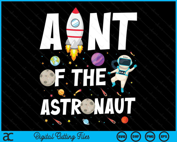 Aunt Of The Astronaut Space Theme Birthday Party SVG PNG Digital Cutting Files