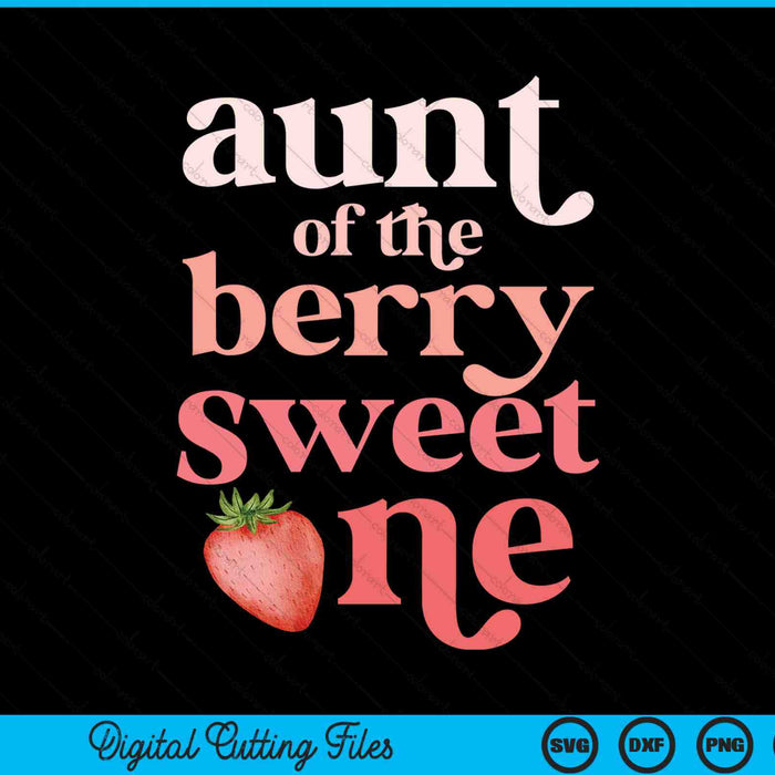 Aunt Of The Berry Sweet One Strawberry First Birthday SVG PNG Digital Cutting Files