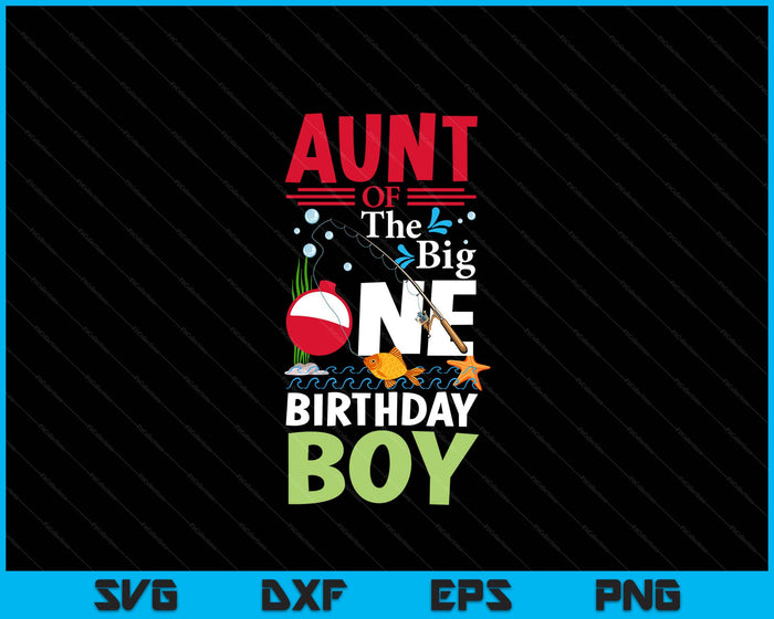Aunt Of The Big One Birthday Boy Fishing 1st First Birthday SVG PNG Digital Printable Files