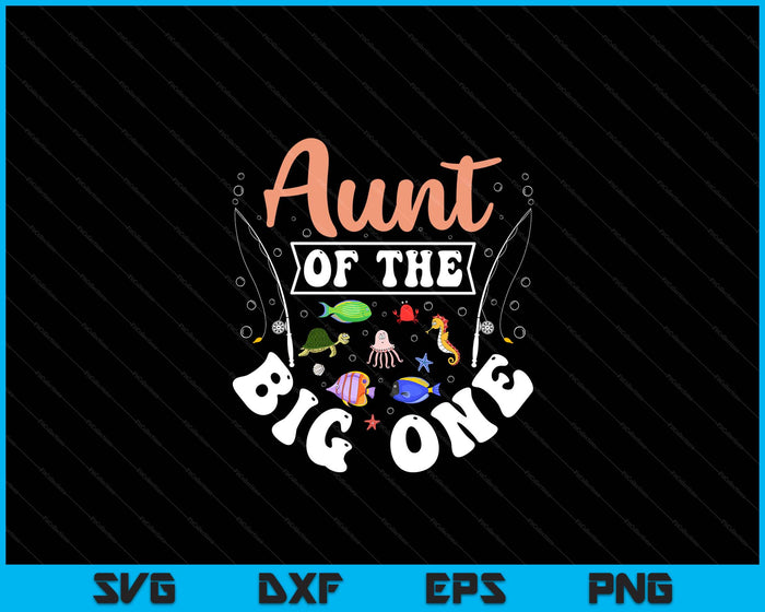 Aunt Of The Big One Fishing Birthday Party Celebration SVG PNG Digital Cutting Files