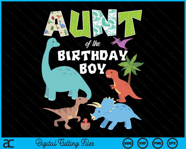 Aunt Of The Birthday Boy Dinosaur Birthday Theme SVG PNG Digital Cutting Files