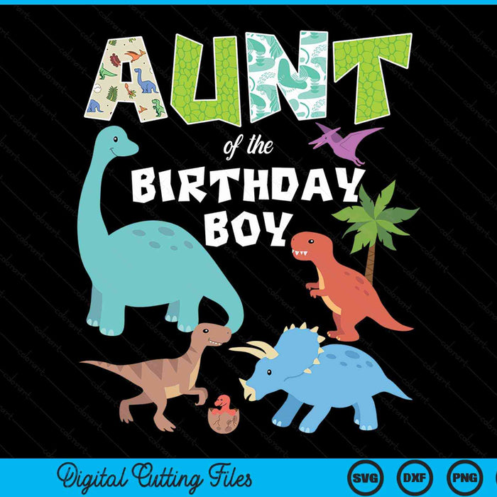 Aunt Of The Birthday Boy Dinosaur Birthday Theme SVG PNG Digital Cutting Files