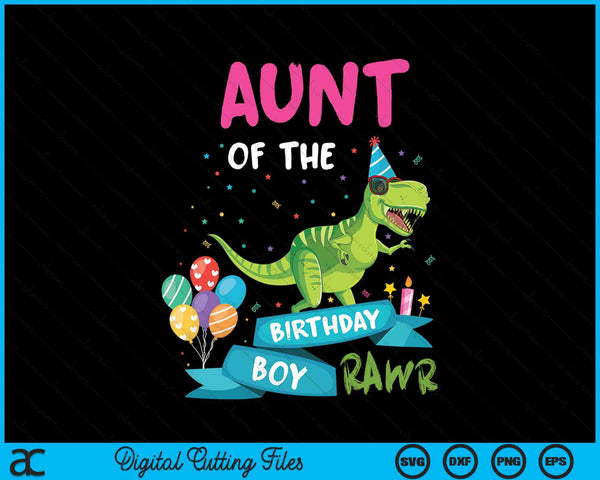 Aunt Of The Birthday Boy T-Rex RAWR Dinosaur Birthday Gift SVG PNG Digital Cutting Files