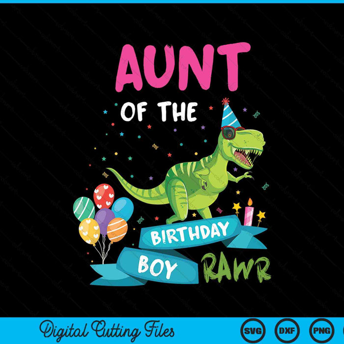 Aunt Of The Birthday Boy T-Rex RAWR Dinosaur Birthday Gift SVG PNG Digital Cutting Files