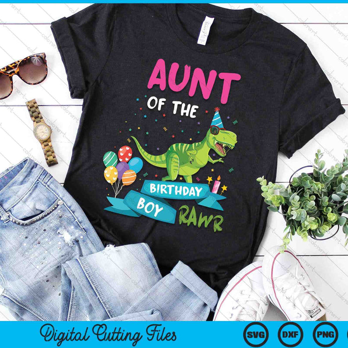 Aunt Of The Birthday Boy T-Rex RAWR Dinosaur Birthday Gift SVG PNG Digital Cutting Files