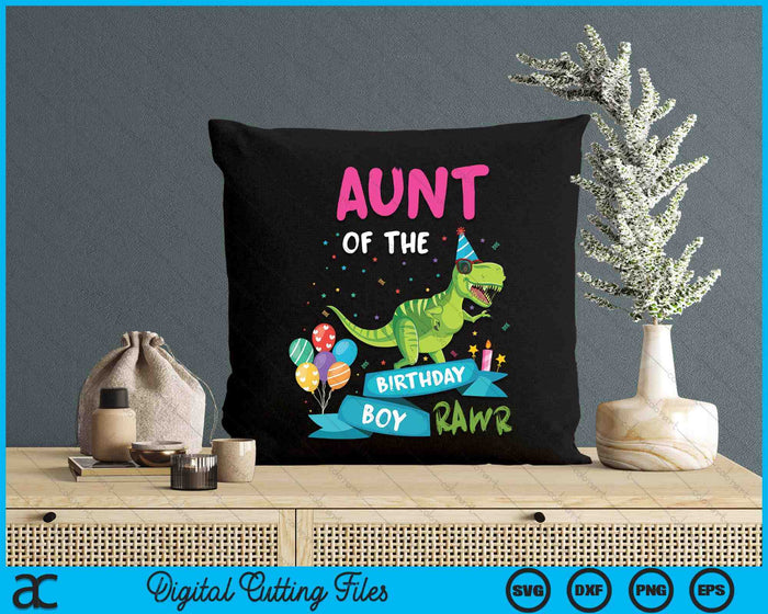 Aunt Of The Birthday Boy T-Rex RAWR Dinosaur Birthday Gift SVG PNG Digital Cutting Files