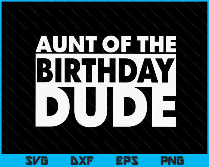 Aunt Of The Birthday Dude SVG PNG Digital Cutting Files