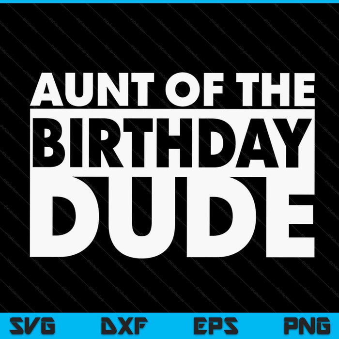 Aunt Of The Birthday Dude SVG PNG Digital Cutting Files