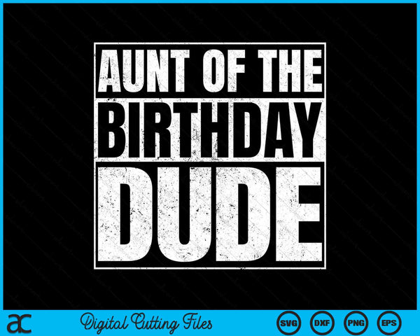 Aunt Of The Birthday Dude SVG PNG Digital Cutting Files