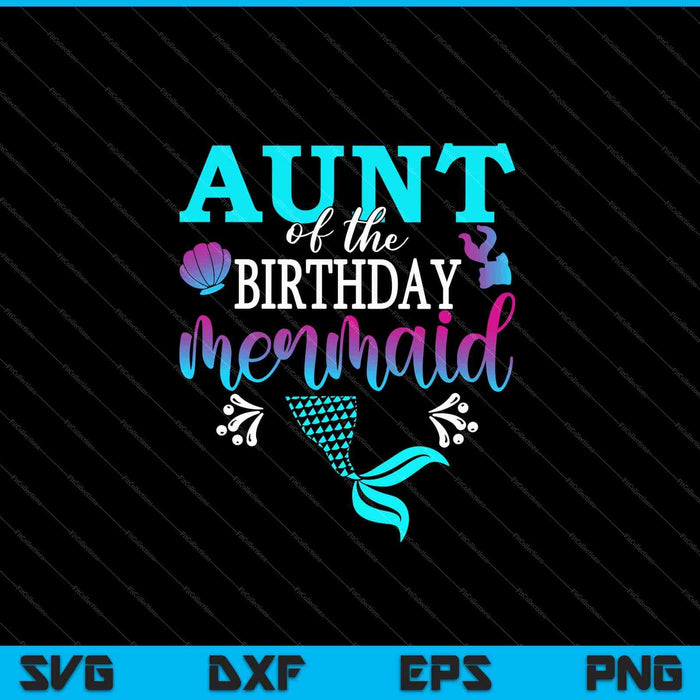 Aunt Of The Birthday Mermaid Matching Family SVG PNG Cutting Printable Files
