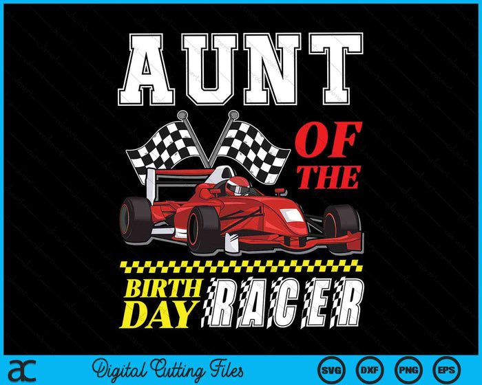 Aunt Of The Birthday Racer Family Race Car Party SVG PNG Digital Cutting Files