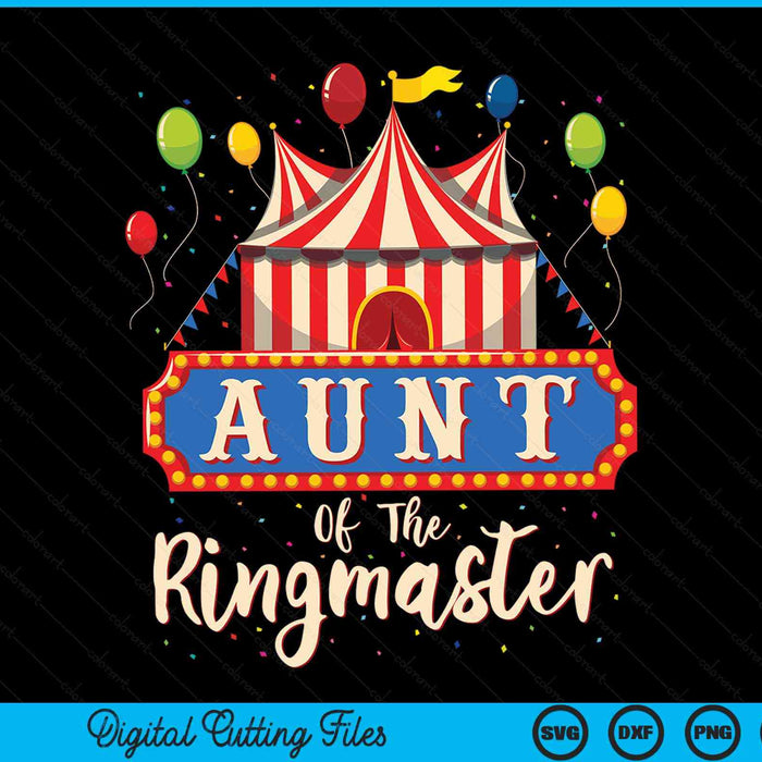 Aunt Of The Ringmaster Circus Themed Birthday Party SVG PNG Digital Cutting Files