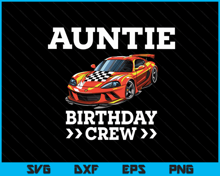 Auntie Birthday Crew Race Car Racing Car Driver SVG PNG Digital Cutting Files