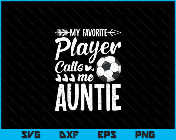 My Favorite Soccer Player Calls Me Auntie Funny Football Lover SVG PNG Digital Cutting Files