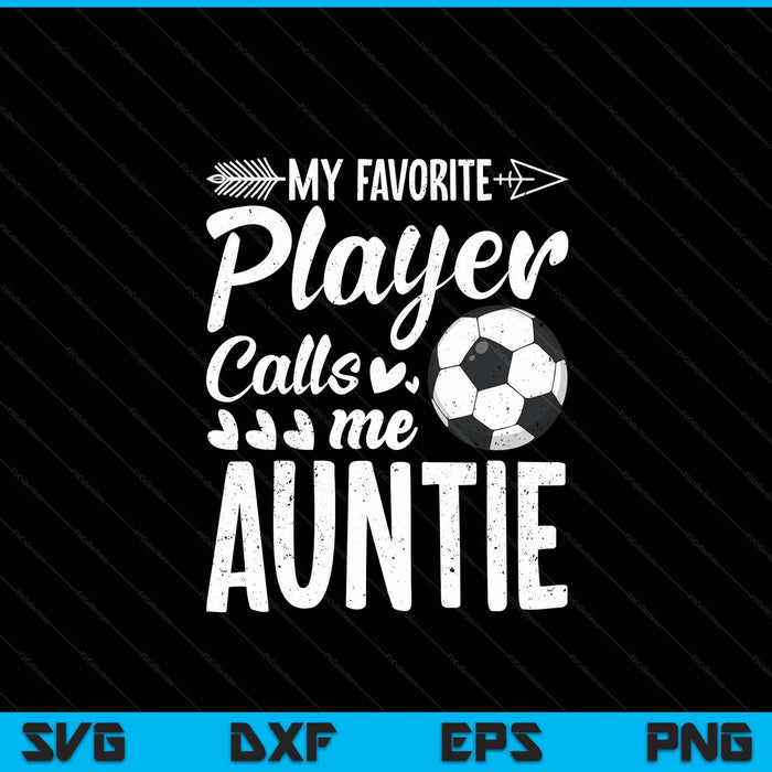 My favorite soccer player calls me auntie football lover SVG cut file