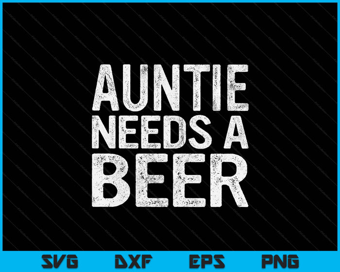 Auntie Needs A Beer Funny Women Drinking Mother's Day SVG PNG Digital Printable Files