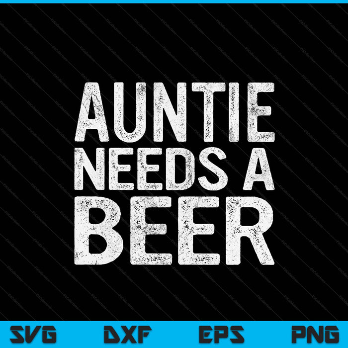 Auntie needs a beer women drinking Mother's Day SVG cut file