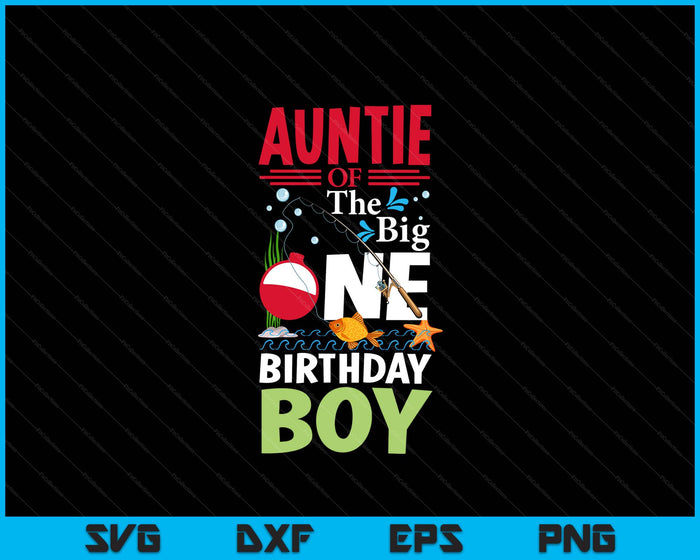Auntie Of The Big One Birthday Boy Fishing 1st First Birthday SVG PNG Digital Printable Files