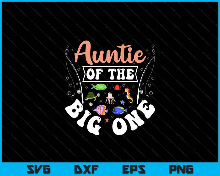 Auntie Of The Big One Fishing Birthday Party Celebration SVG PNG Digital Cutting Files