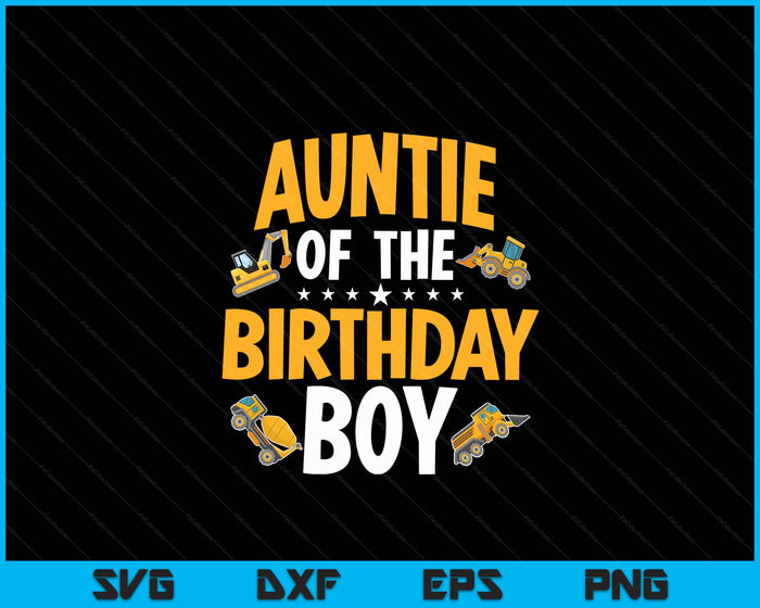 Auntie of the Birthday Boy Construction Worker Bday Party SVG PNG Digital Cutting Files