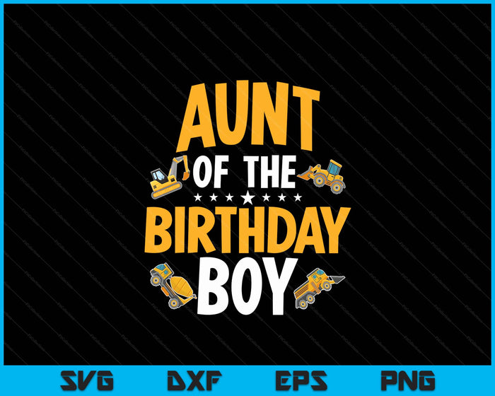 Aunt of the Birthday Boy Construction Worker Bday Party SVG PNG Digital Cutting Files