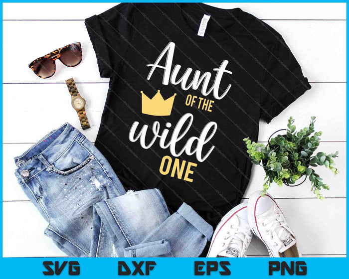 Aunt of the Wild One Shirt 1st Birthday First Thing Daddy SVG PNG Cutting Printable Files