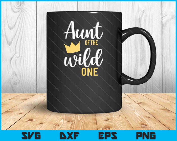 Aunt of the Wild One Shirt 1st Birthday First Thing Daddy SVG PNG Cutting Printable Files
