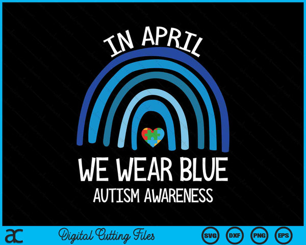 Autism Rainbow In April We Wear Blue Autism Awareness Month SVG PNG Digital Cutting Files
