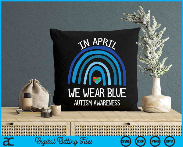 Autism Rainbow In April We Wear Blue Autism Awareness Month SVG PNG Digital Cutting Files