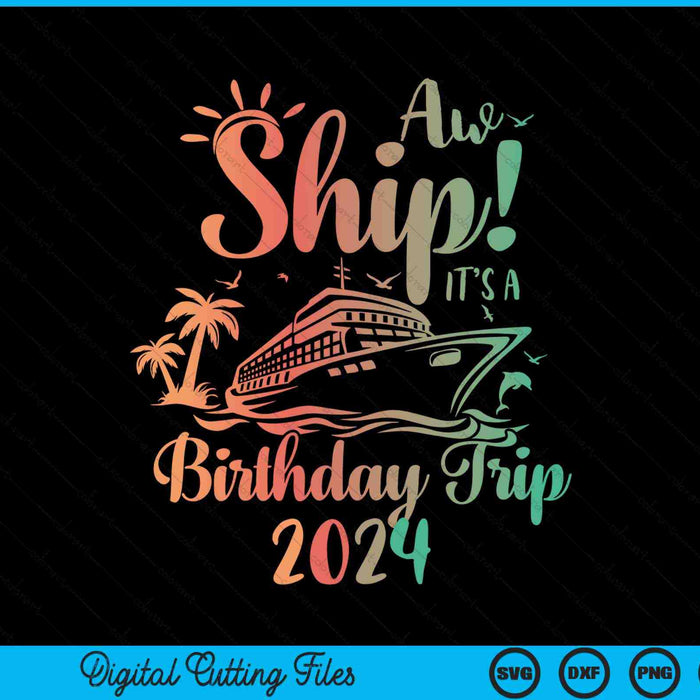 Aw Ship It's A Birthday Trip 2024 Cruise Vacation SVG PNG Digital Cutting Files