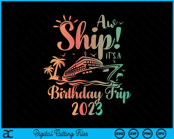 Aw Ship It's A Birthday Trip 2023 Cruise Vacation SVG PNG Digital Cutting Files