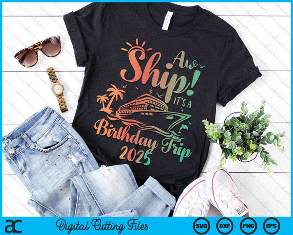 Aw Ship It's A Birthday Trip 2025 Cruise Vacation SVG PNG Digital Cutting Files