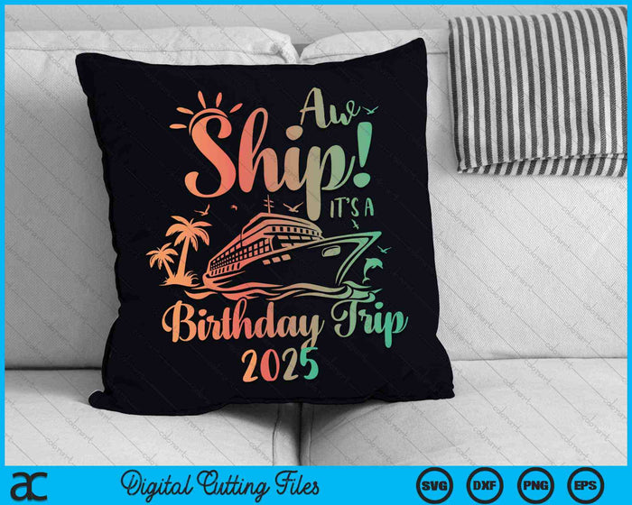 Aw Ship It's A Birthday Trip 2025 Cruise Vacation SVG PNG Digital Cutting Files