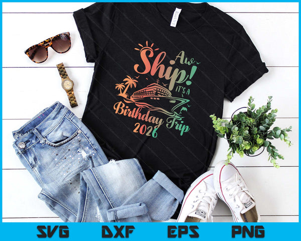 Aw Ship It's A Birthday Trip 2026 Cruise Vacation SVG PNG Digital Printable Files